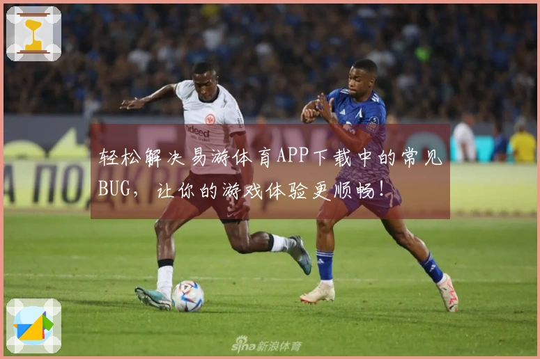 轻松解决易游体育APP下载中的常见BUG，让你的游戏体验更顺畅！