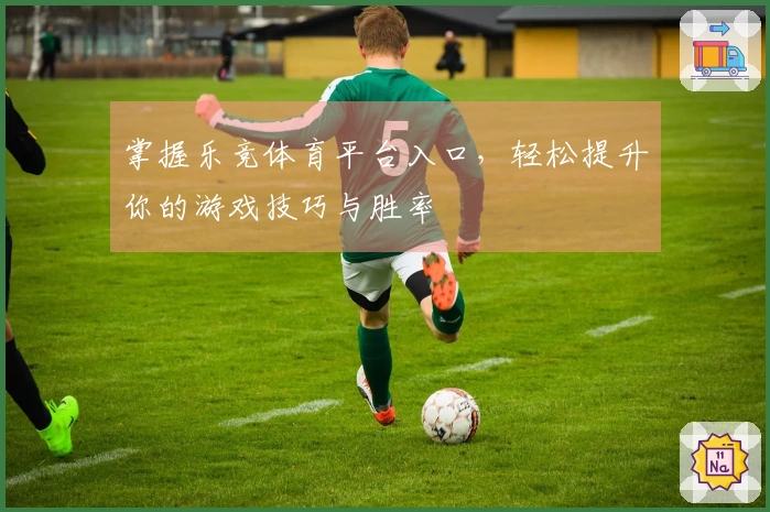 掌握乐竞体育平台入口，轻松提升你的游戏技巧与胜率