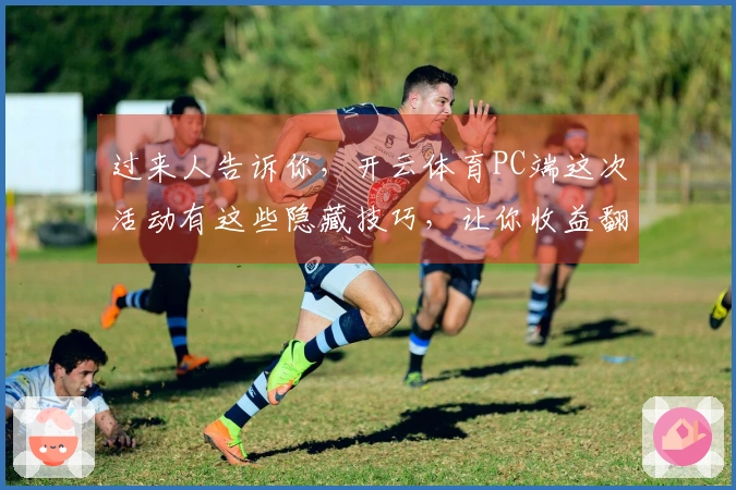 过来人告诉你，开云体育PC端这次活动有这些隐藏技巧，让你收益翻倍！