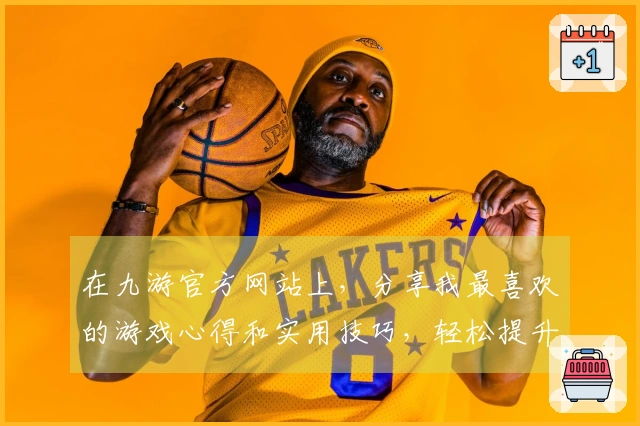在九游官方网站上，分享我最喜欢的游戏心得和实用技巧，轻松提升你的游戏体验！